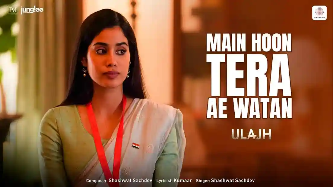 मैं हूँ तेरा ऐ वतन Main Hoon Tera Ae Watan Lyrics – Ulajh 2024, Janhvi Kapoor