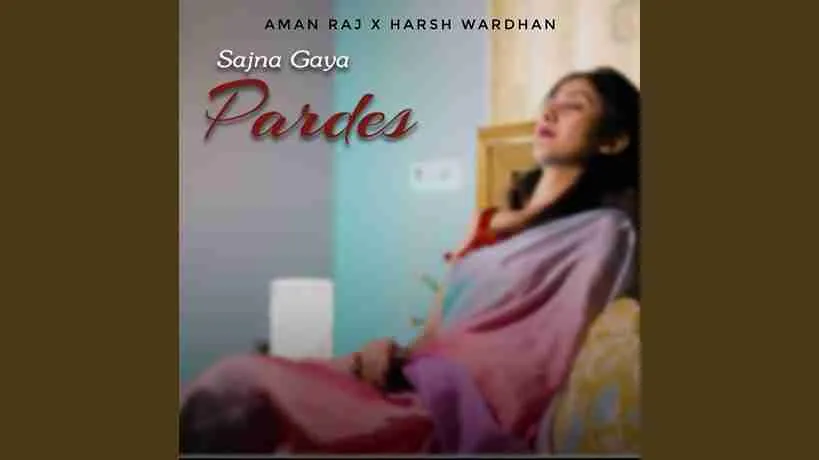 सजना गया परदेश Sajna Gaya Pardes Lyrics – Aman Raj, Harsh Wardhan