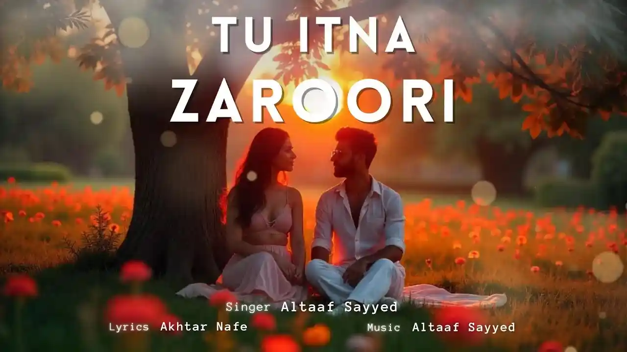 तू इतना ज़रूरी Tu Itna Zaroori Lyrics – Altaaf Sayyed